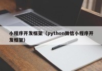 小程序开发框架（python微信小程序开发框架）