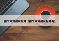 南宁网站建设服务（南宁网站建设服务商）